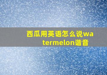 西瓜用英语怎么说watermelon谐音