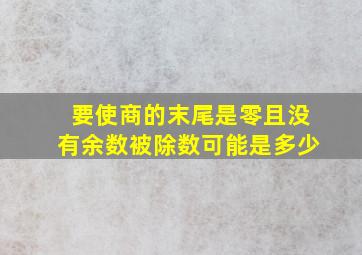 要使商的末尾是零且没有余数被除数可能是多少