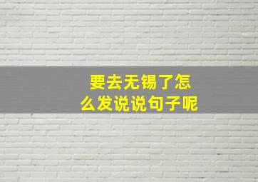 要去无锡了怎么发说说句子呢