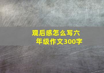 观后感怎么写六年级作文300字