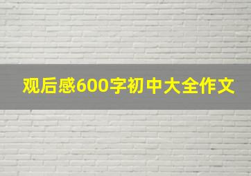 观后感600字初中大全作文