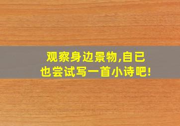 观察身边景物,自已也尝试写一首小诗吧!