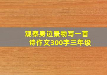 观察身边景物写一首诗作文300字三年级