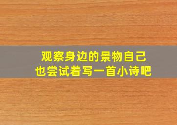 观察身边的景物自己也尝试着写一首小诗吧