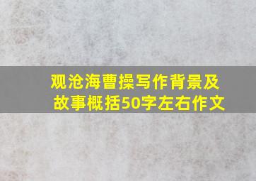 观沧海曹操写作背景及故事概括50字左右作文