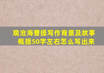 观沧海曹操写作背景及故事概括50字左右怎么写出来