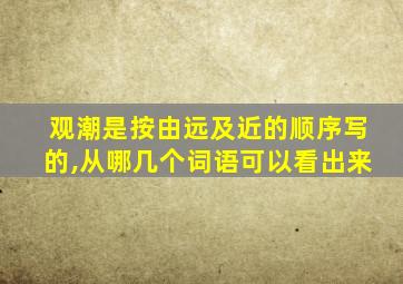 观潮是按由远及近的顺序写的,从哪几个词语可以看出来