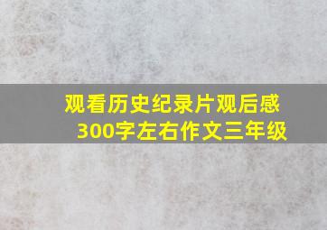 观看历史纪录片观后感300字左右作文三年级