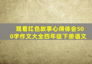 观看红色故事心得体会500字作文大全四年级下册语文