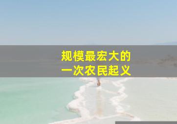 规模最宏大的一次农民起义