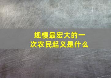 规模最宏大的一次农民起义是什么