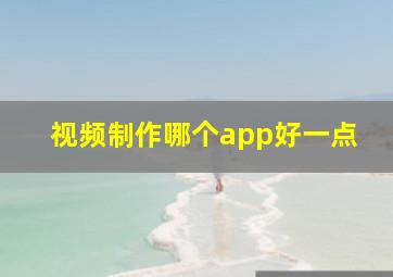 视频制作哪个app好一点