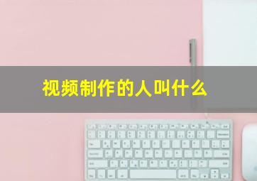 视频制作的人叫什么