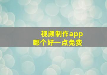 视频制作app哪个好一点免费