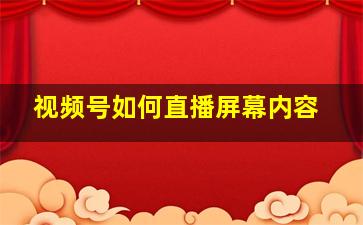 视频号如何直播屏幕内容