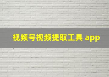 视频号视频提取工具 app