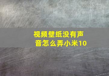 视频壁纸没有声音怎么弄小米10