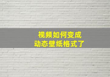 视频如何变成动态壁纸格式了