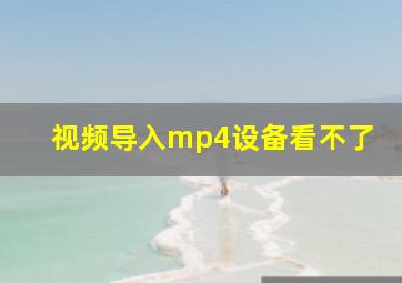 视频导入mp4设备看不了