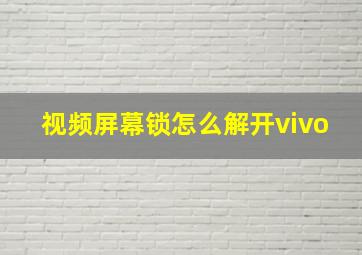 视频屏幕锁怎么解开vivo