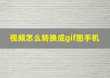 视频怎么转换成gif图手机