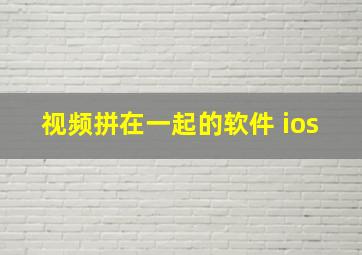 视频拼在一起的软件 ios