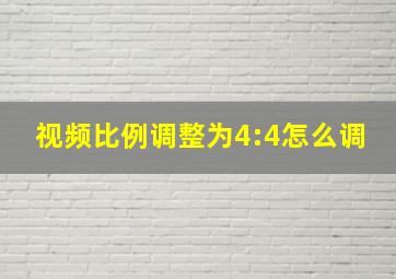 视频比例调整为4:4怎么调