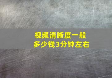 视频清晰度一般多少钱3分钟左右