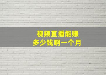 视频直播能赚多少钱啊一个月