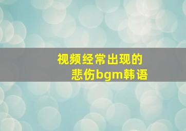 视频经常出现的悲伤bgm韩语