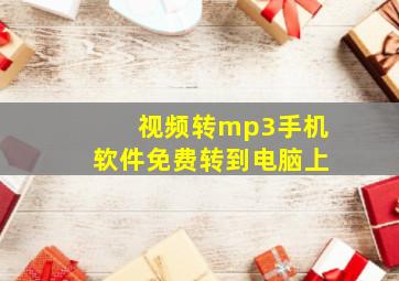 视频转mp3手机软件免费转到电脑上