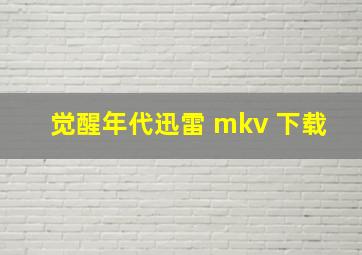 觉醒年代迅雷 mkv 下载