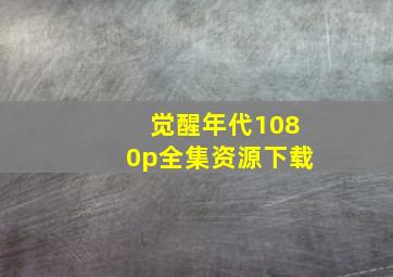 觉醒年代1080p全集资源下载