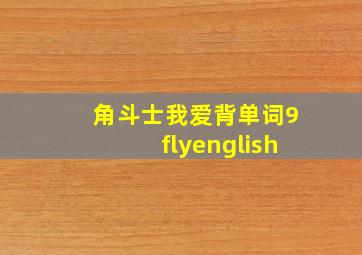 角斗士我爱背单词9flyenglish