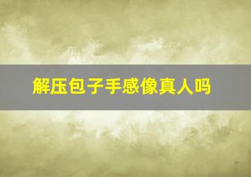 解压包子手感像真人吗