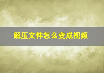 解压文件怎么变成视频