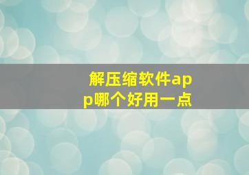 解压缩软件app哪个好用一点