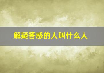 解疑答惑的人叫什么人