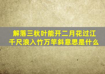 解落三秋叶能开二月花过江千尺浪入竹万竿斜意思是什么