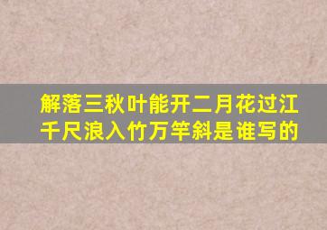 解落三秋叶能开二月花过江千尺浪入竹万竿斜是谁写的