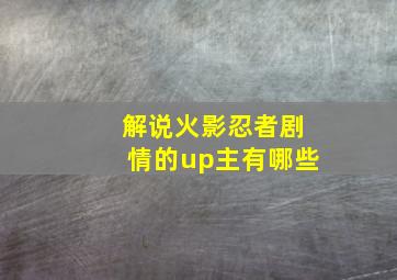 解说火影忍者剧情的up主有哪些