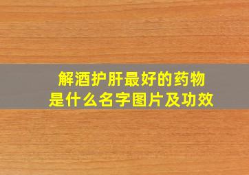 解酒护肝最好的药物是什么名字图片及功效