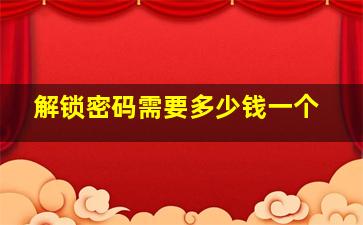 解锁密码需要多少钱一个