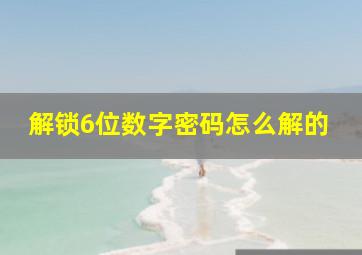 解锁6位数字密码怎么解的