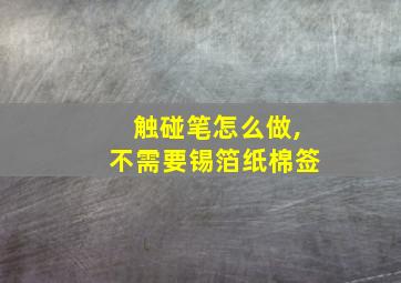 触碰笔怎么做,不需要锡箔纸棉签