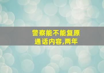 警察能不能复原通话内容,两年