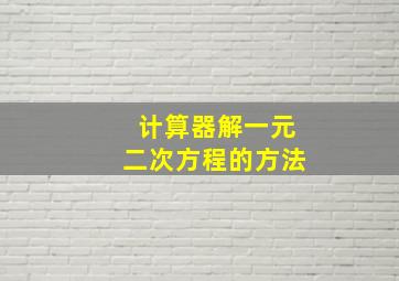 计算器解一元二次方程的方法