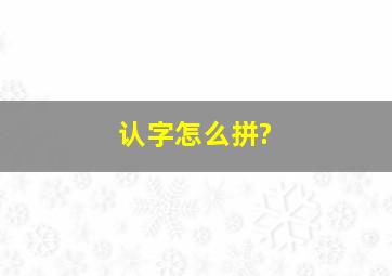 认字怎么拼?