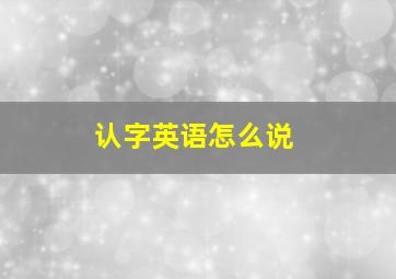 认字英语怎么说