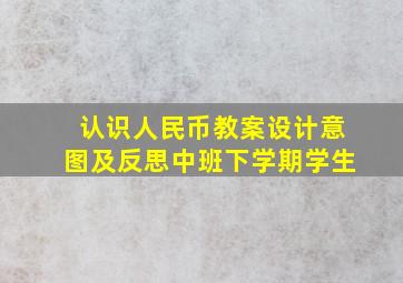 认识人民币教案设计意图及反思中班下学期学生